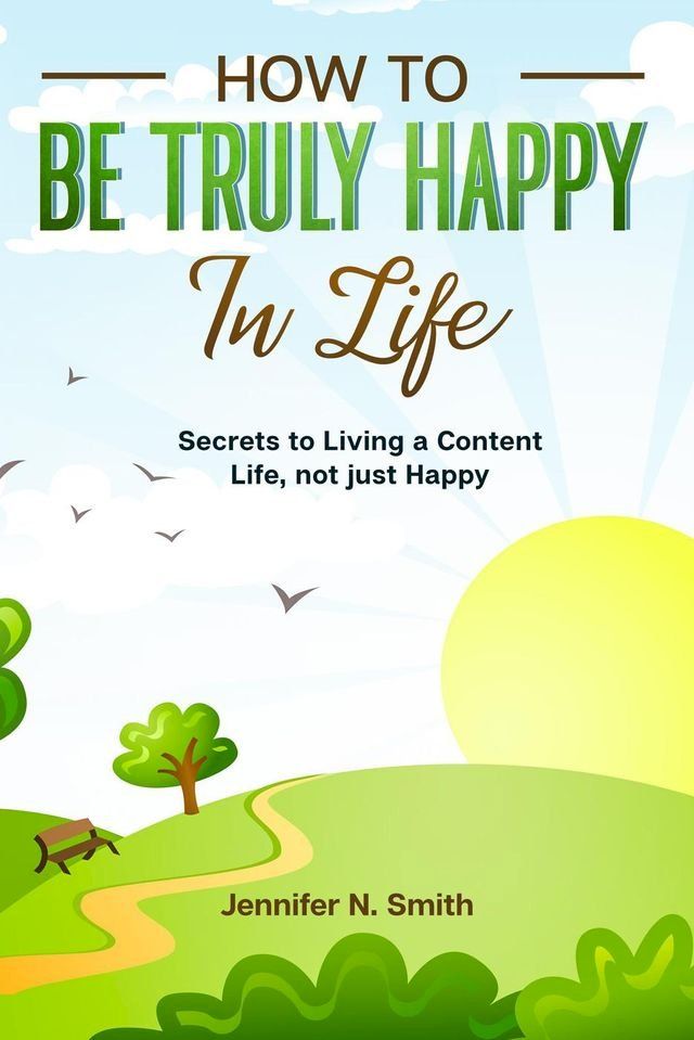  How to be Truly Happy in Life Secrets to Living a Content Life, not just Happy(Kobo/電子書)