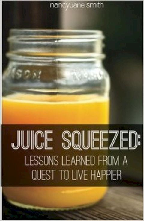 Juice Squeezed: Lessons Learned from a Quest to Live Happier(Kobo/電子書)