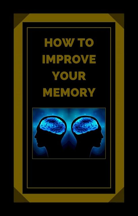 How to Improve Your Memory(Kobo/電子書)