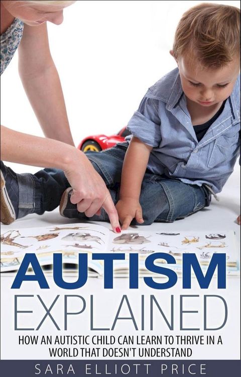 Autism Explained: How an Autistic Child Can Learn to Thrive in a World That Doesn't Understand(Kobo/電子書)