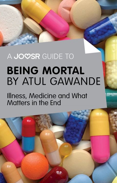 A Joosr Guide to... Being Mortal by Atul Gawande: Illness, Medicine and What Matters in the End(Kobo/電子書)