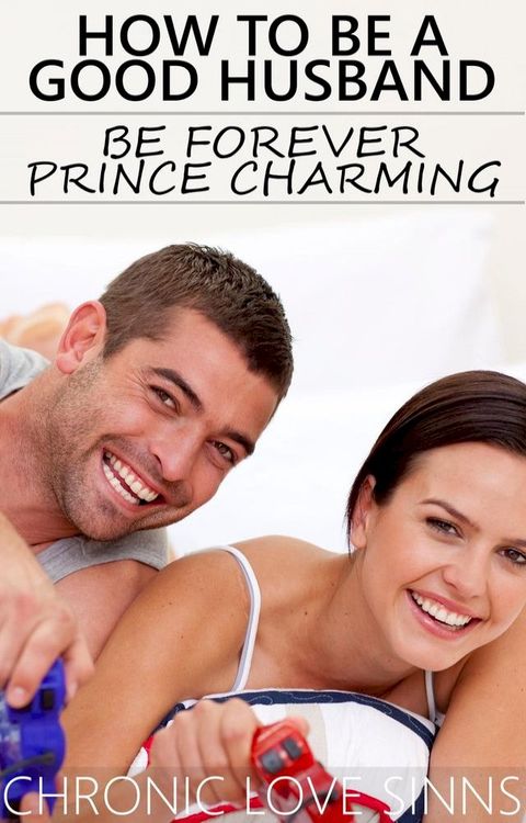 How to Be a Good Husband: Be Forever Prince Charming(Kobo/電子書)