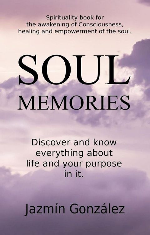 Soul Memories: Discover and know everything about life and your purpose in it.(Kobo/電子書)