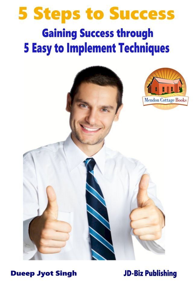  5 Steps to Success: Gaining Success through 5 Easy to Implement Techniques(Kobo/電子書)