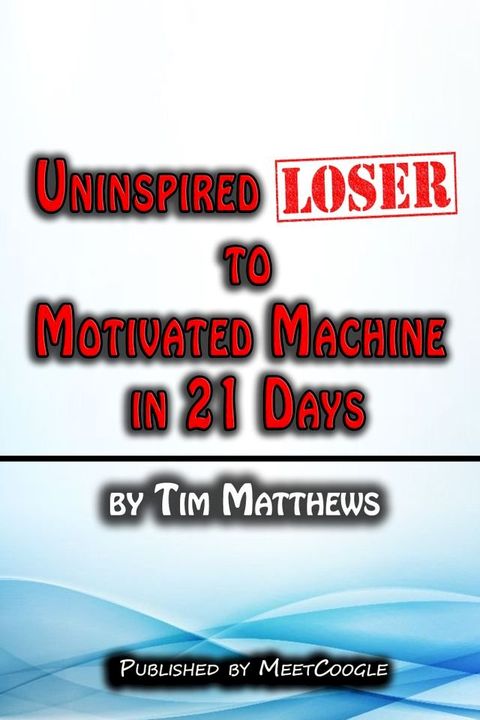 Uninspired Loser to Motivated Machine in 21 Days(Kobo/電子書)