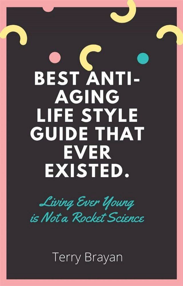  Best Anti-aging life Style Guide That Ever Existed. Living Ever Young is Not a Rocket Science(Kobo/電子書)