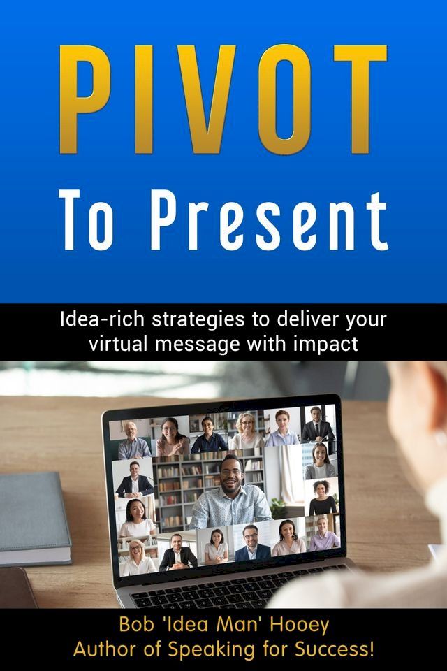  Pivot to Present: Idea-Rich Strategies to Deliver Your Virtual Message with Impact(Kobo/電子書)