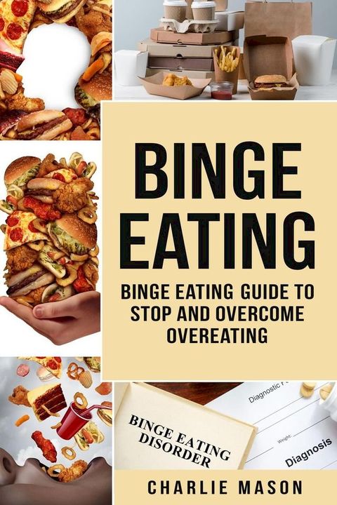 Binge Eating: Disorder Self Help Binge Eating Guide To Stop And Overcome Overeating(Kobo/電子書)