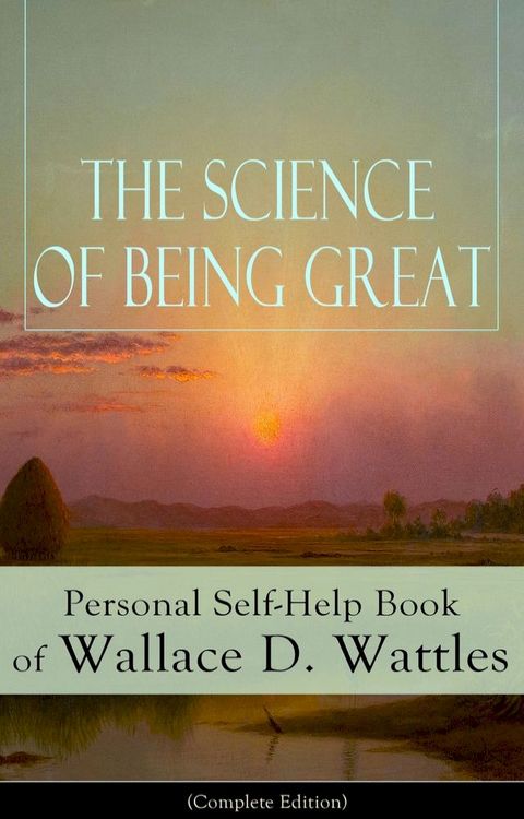 The Science of Being Great: Personal Self-Help Book of Wallace D. Wattles (Complete Edition)(Kobo/電子書)