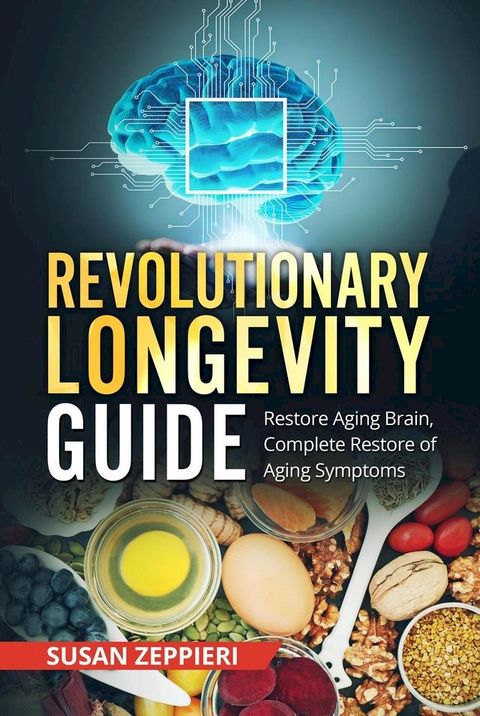 Revolutionary Longevity Guide: Restore Aging Brain, Complete Restore Of Aging Symptoms(Kobo/電子書)