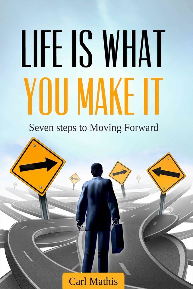  Life Is What You Make It: Seven Steps To Moving Forward(Kobo/電子書)