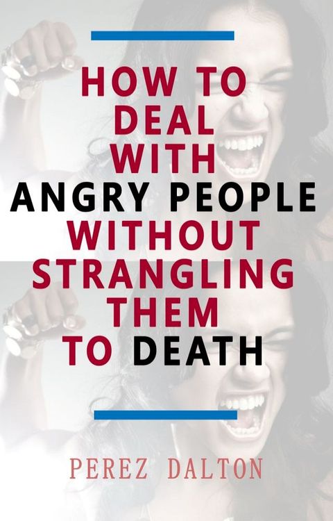 How to Deal with Angry People Without Strangling Them to Death(Kobo/電子書)