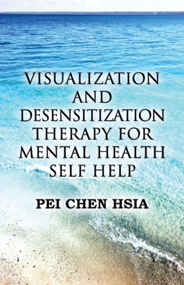  Visualization and Desensitization Therapy for Mental Health Self Help(Kobo/電子書)