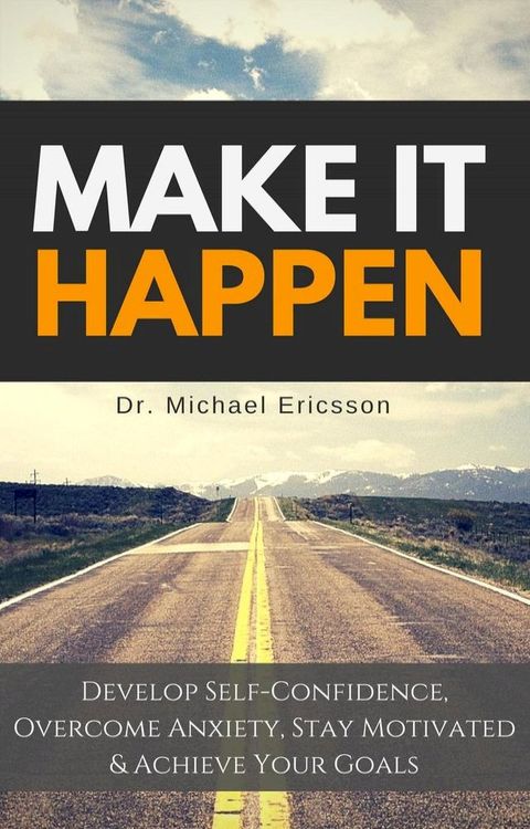 Make it Happen: Develop Self-Confidence, Overcome Anxiety, Stay Motivated & Achieve Your Goals(Kobo/電子書)