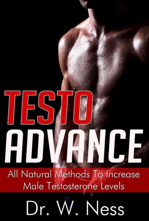 Testo Advance: All Natural Methods To Increase Male Testosterone Levels.(Kobo/電子書)