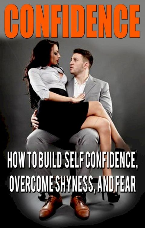 Confidence: Confidence For Men: How to Build Self Confidence and Overcome Shyness(Kobo/電子書)