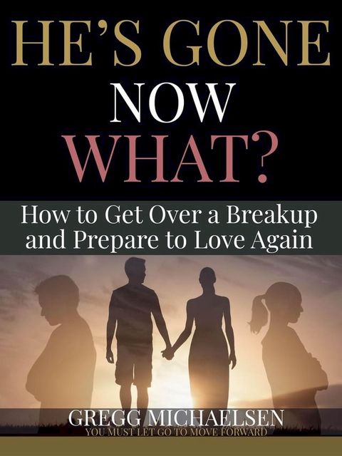 He's Gone Now What? How to Get Over a Breakup and Prepare to Love Again(Kobo/電子書)