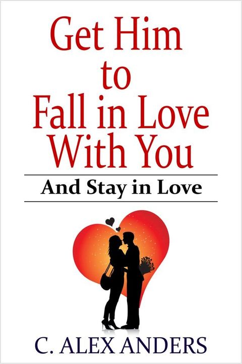 Get Him to Fall in Love With You: And Stay in Love(Kobo/電子書)