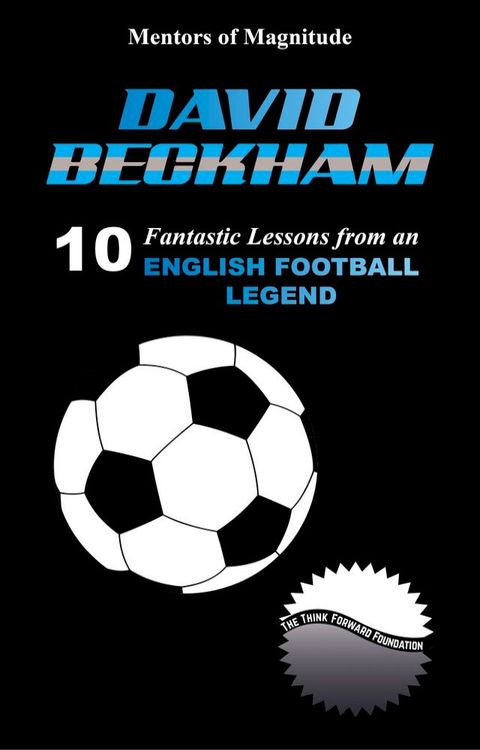 David Beckham: 10 Fantastic Lessons From An English Football Legend(Kobo/電子書)