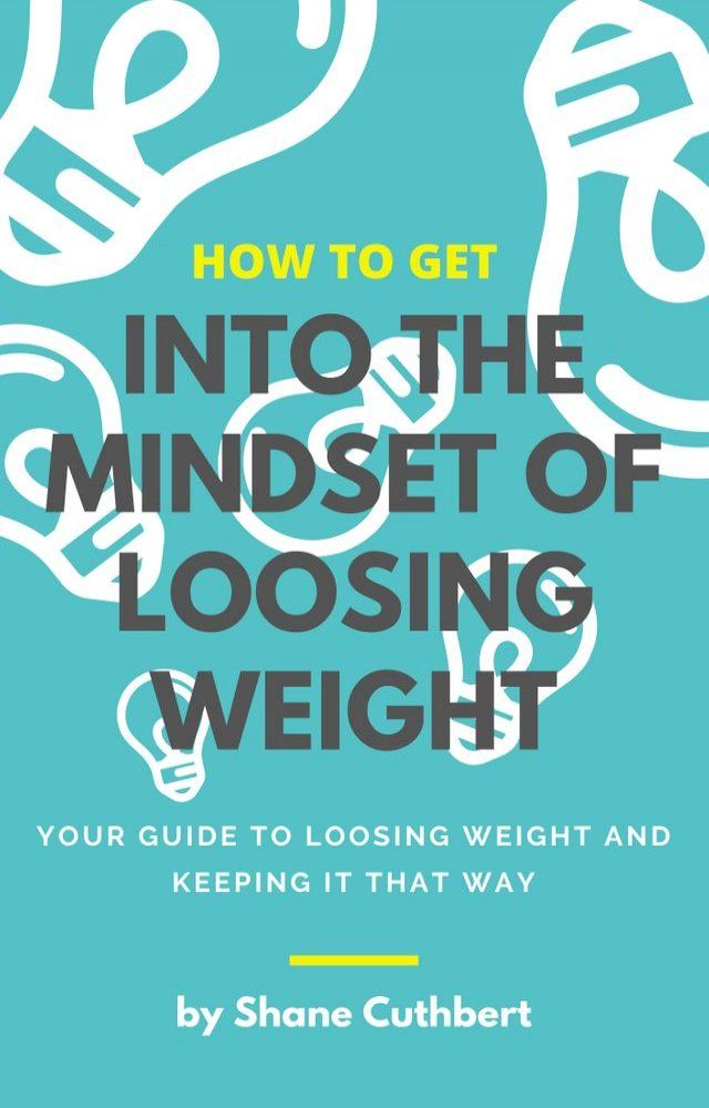  HOW TO GET INTO THE MINDSET OF LOOSING WEIGHT(Kobo/電子書)