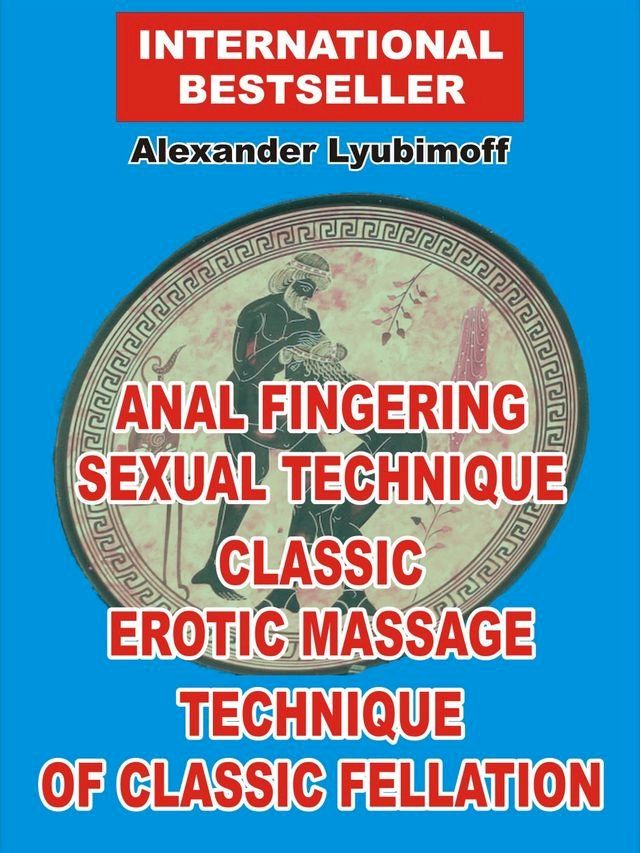  Anal Fingering Sexual Technique. Classic Erotic Massage. Technique of Classic Fellation(Kobo/電子書)