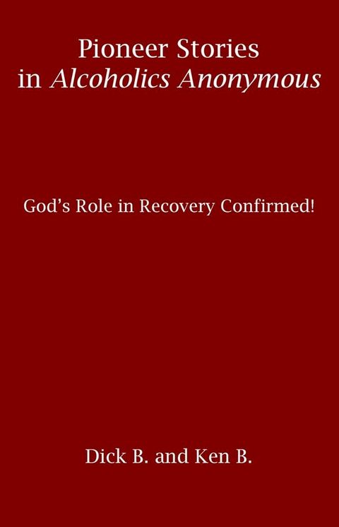 Pioneer Stories in Alcoholics Anonymous: God's Role in Recovery Confirmed!(Kobo/電子書)