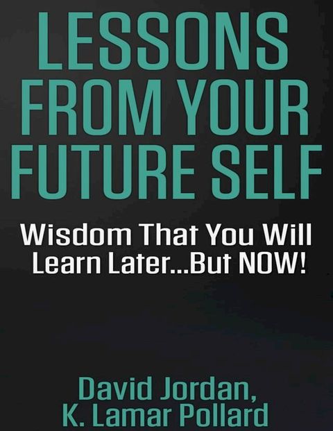 Lessons from Your Future Self: Wisdom That You Will Learn Later...but Now!!!(Kobo/電子書)