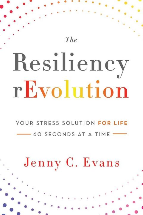 The Resiliency rEvolution: Your Stress Solution for Life, 60 Seconds at a Time(Kobo/電子書)