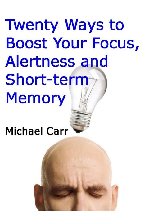 Twenty Ways to Boost Your Focus, Alertness and Short-term Memory(Kobo/電子書)