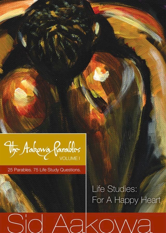  The Aakowa Parables Vol. I - Life Studies: For A Happy Heart(Kobo/電子書)