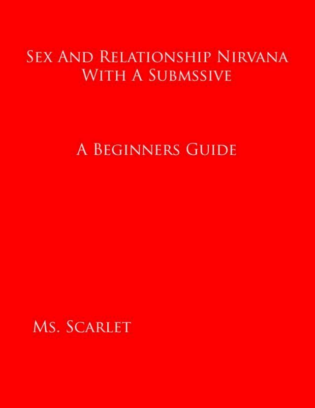  Sex and Relationship Nirvana With a Submissive: A Beginners Guide(Kobo/電子書)