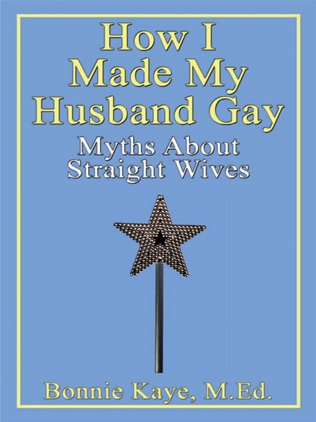  How I Made My Husband Gay: Myths About Straight Wives(Kobo/電子書)