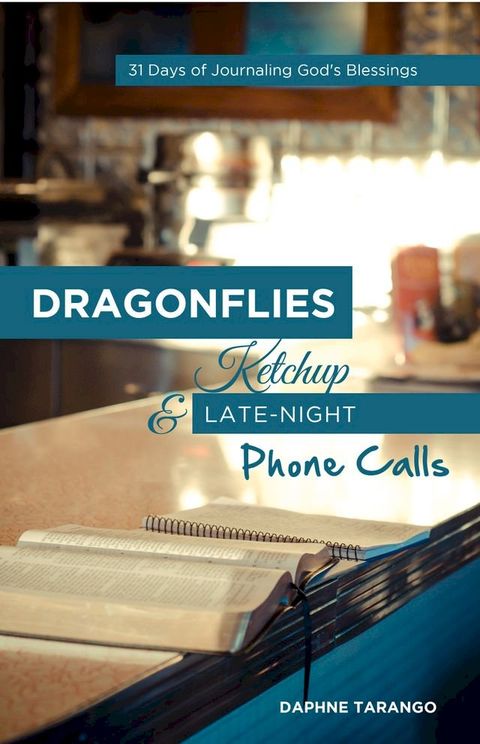 Dragonflies, Ketchup, and Late-Night Phone Calls: 31 Days of Journaling God's Blessings(Kobo/電子書)