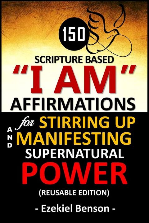 150 Scripture Based I Am Affirmations For Stirring Up And Manifesting Supernatural Power(Kobo/電子書)