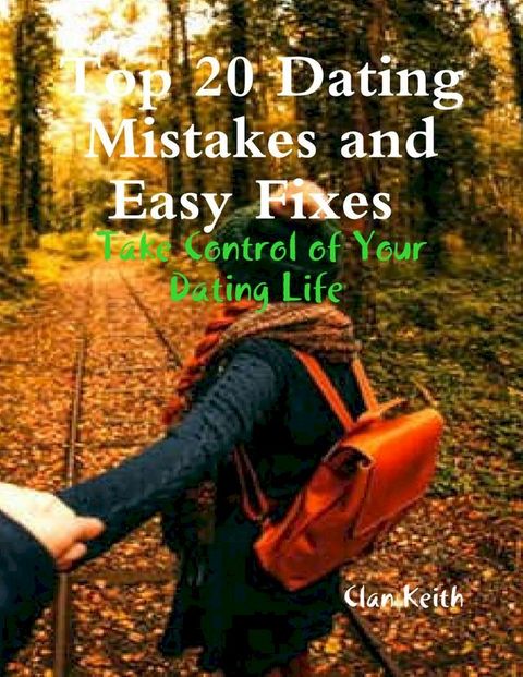 Top 20 Dating Mistakes and Easy Fixes: Take Control of Your Dating Life(Kobo/電子書)