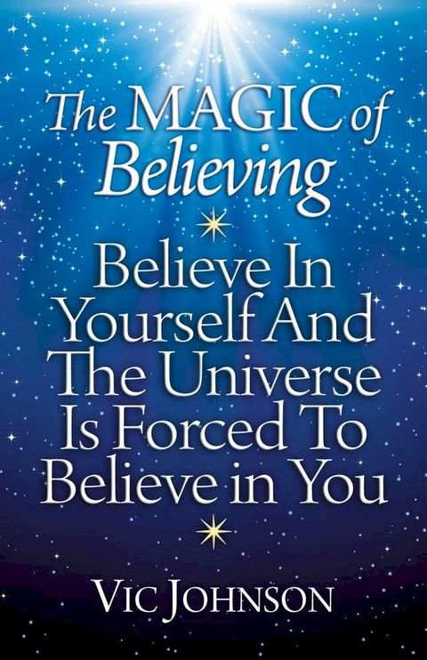 The Magic of Believing: Believe in Yourself and The Universe Is Forced to Believe in You(Kobo/電子書)