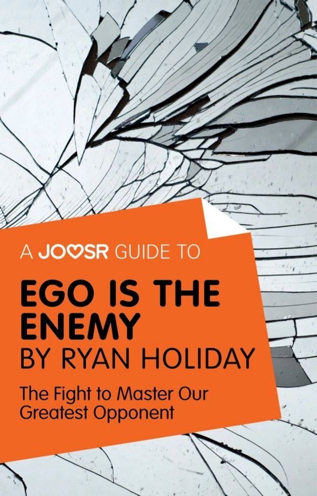  A Joosr Guide to... Ego is the Enemy by Ryan Holiday: The Fight to Master Our Greatest Opponent(Kobo/電子書)