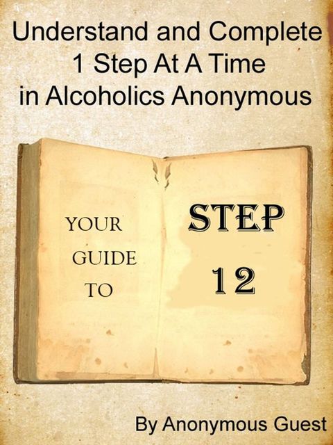 Step 12: Understand and Complete One Step At A Time in Recovery with Alcoholics Anonymous(Kobo/電子書)