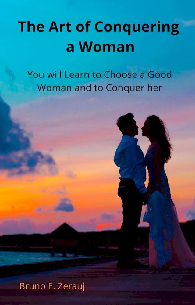  The Art of Conquering a Woman You will Learn to Choose a Good Woman and to Conquer her(Kobo/電子書)