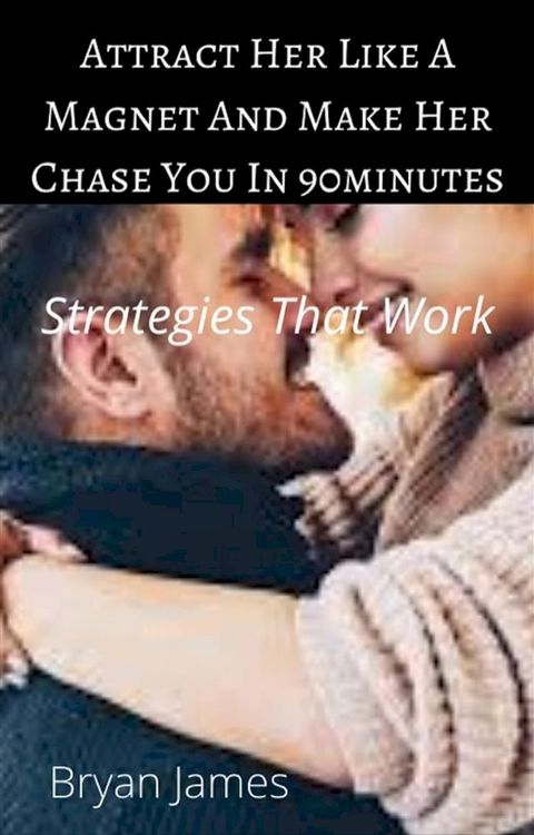 Attract Her like A Magnet and Make Her Chase You In 60minutes(Kobo/電子書)