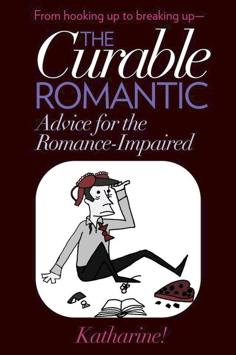 The Curable Romantic: Advice for the Romance-Impaired(Kobo/電子書)