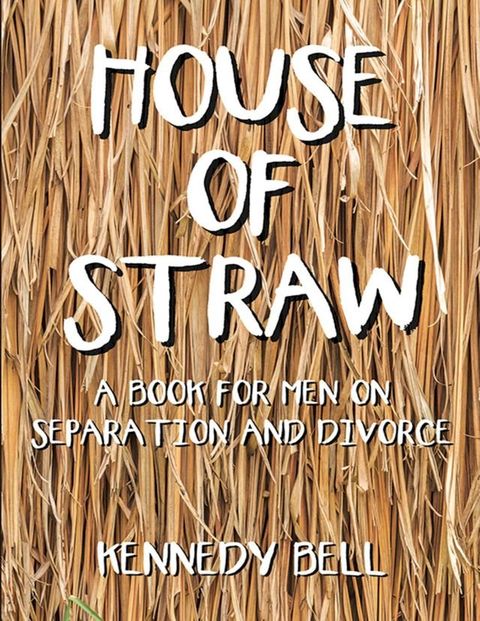 House of Straw: A Book for Men On Separation and Divorce(Kobo/電子書)