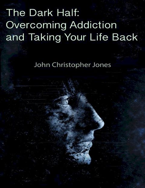 The Dark Half: Overcoming Addiction and Taking Your Life Back(Kobo/電子書)