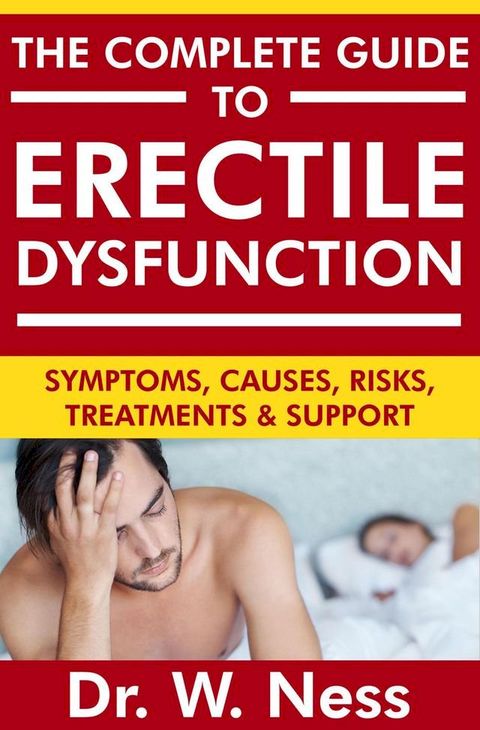 The Complete Guide to Erectile Dysfunction: Symptoms, Causes, Risks, Treatments & Support(Kobo/電子書)