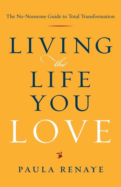 Living the Life You Love: The No-Nonsense Guide to Total Transformation(Kobo/電子書)