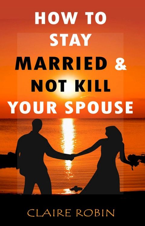 How to Stay Married & Not Kill Your Spouse(Kobo/電子書)