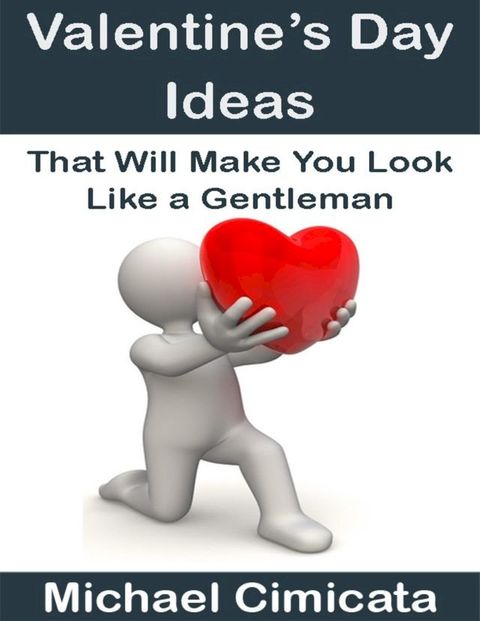 Valentine’s Day Ideas That Will Make You Look Like a Gentleman(Kobo/電子書)