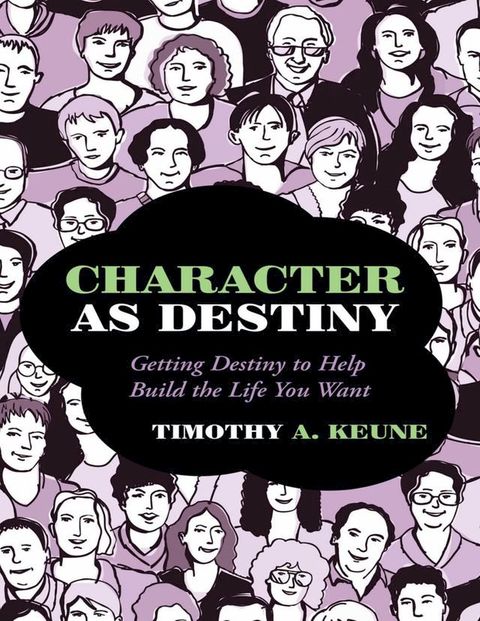 Character As Destiny: Getting Destiny to Help Build the Life You Want(Kobo/電子書)