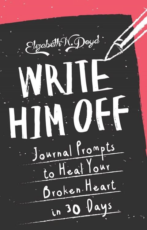 Write Him Off: Journal Prompts to Heal Your Broken Heart in 30 Days(Kobo/電子書)