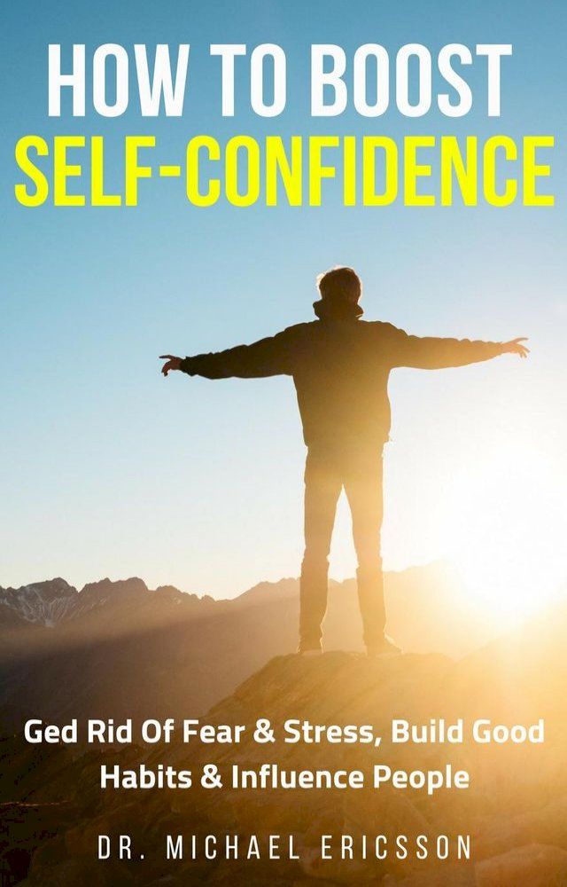  How to Boost Self-Confidence: Ged Rid of Fear & Stress, Build Good Habits & Influence People(Kobo/電子書)